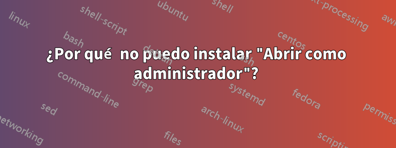 ¿Por qué no puedo instalar "Abrir como administrador"?