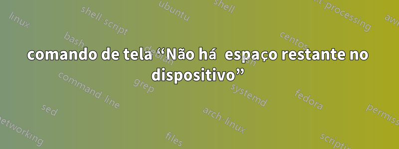 comando de tela “Não há espaço restante no dispositivo”