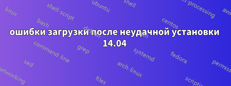 ошибки загрузки после неудачной установки 14.04