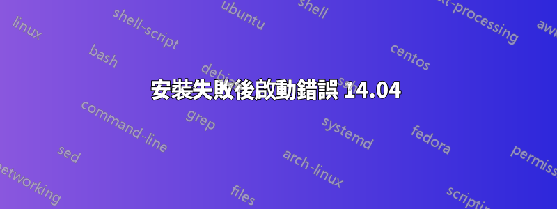 安裝失敗後啟動錯誤 14.04