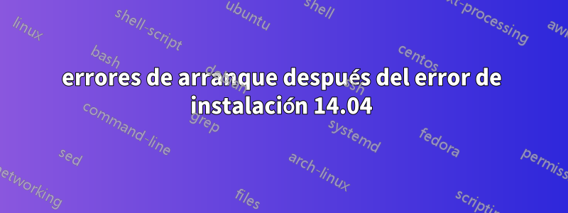 errores de arranque después del error de instalación 14.04