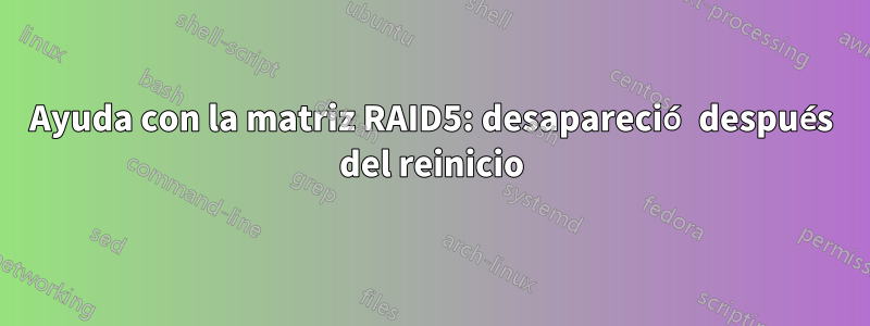 Ayuda con la matriz RAID5: desapareció después del reinicio