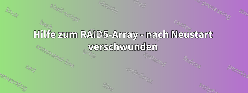 Hilfe zum RAID5-Array - nach Neustart verschwunden