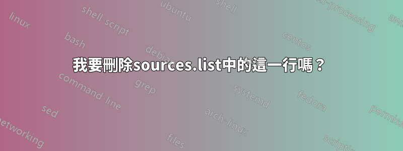 我要刪除sources.list中的這一行嗎？