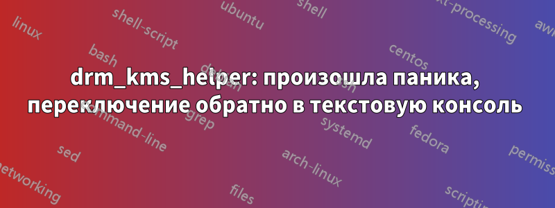 drm_kms_helper: произошла паника, переключение обратно в текстовую консоль