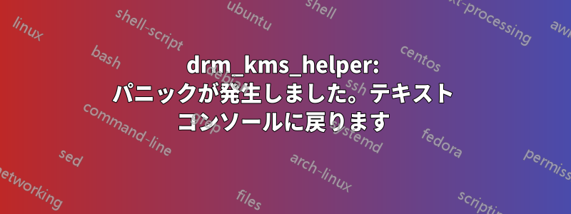 drm_kms_helper: パニックが発生しました。テキスト コンソールに戻ります