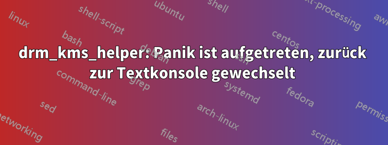 drm_kms_helper: Panik ist aufgetreten, zurück zur Textkonsole gewechselt