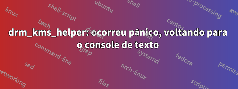 drm_kms_helper: ocorreu pânico, voltando para o console de texto