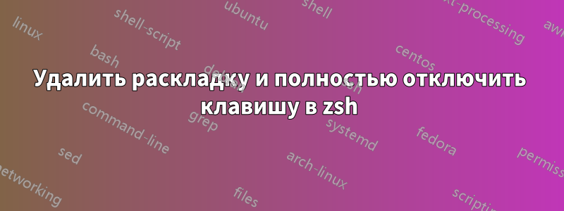 Удалить раскладку и полностью отключить клавишу в zsh