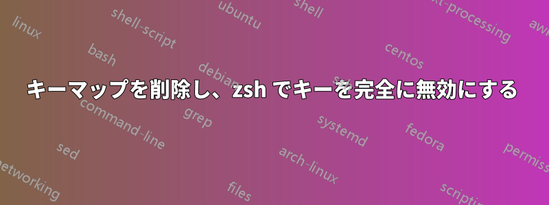 キーマップを削除し、zsh でキーを完全に無効にする