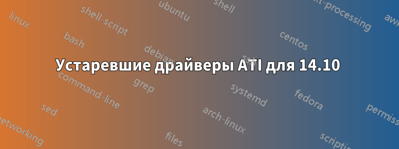 Устаревшие драйверы ATI для 14.10