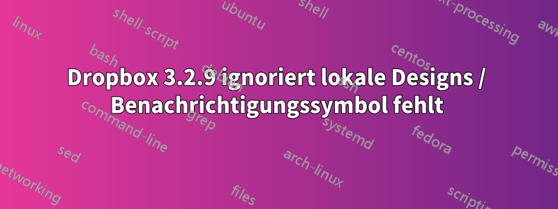 Dropbox 3.2.9 ignoriert lokale Designs / Benachrichtigungssymbol fehlt