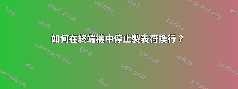 如何在終端機中停止製表符換行？