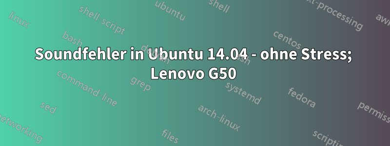 Soundfehler in Ubuntu 14.04 - ohne Stress; Lenovo G50