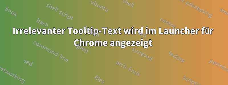 Irrelevanter Tooltip-Text wird im Launcher für Chrome angezeigt