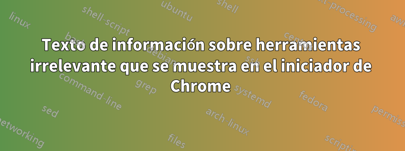 Texto de información sobre herramientas irrelevante que se muestra en el iniciador de Chrome