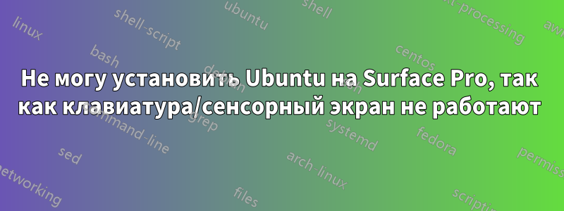 Не могу установить Ubuntu на Surface Pro, так как клавиатура/сенсорный экран не работают