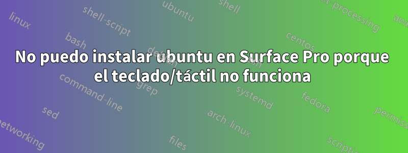 No puedo instalar ubuntu en Surface Pro porque el teclado/táctil no funciona