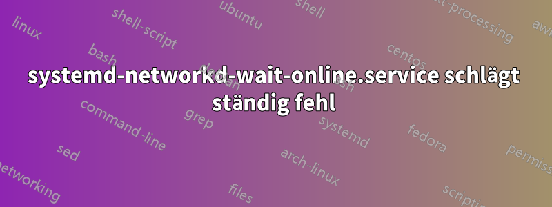 systemd-networkd-wait-online.service schlägt ständig fehl