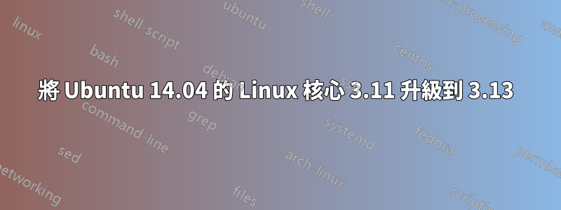 將 Ubuntu 14.04 的 Linux 核心 3.11 升級到 3.13 