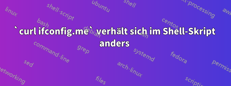 `curl ifconfig.me` verhält sich im Shell-Skript anders