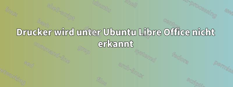 Drucker wird unter Ubuntu Libre Office nicht erkannt