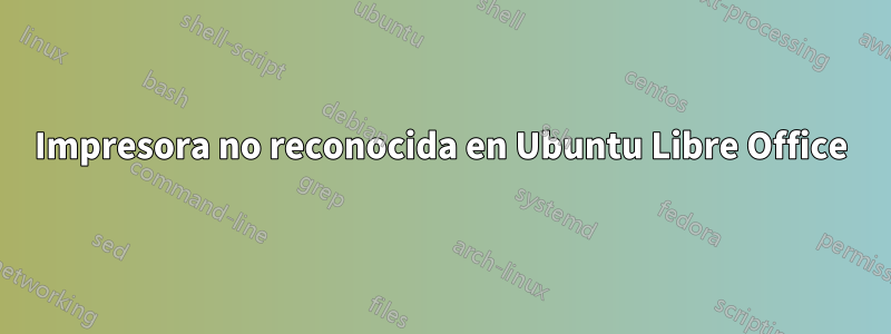 Impresora no reconocida en Ubuntu Libre Office