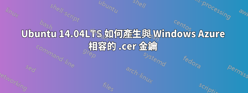 Ubuntu 14.04LTS 如何產生與 Windows Azure 相容的 .cer 金鑰