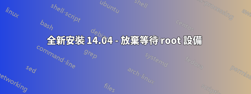 全新安裝 14.04 - 放棄等待 root 設備