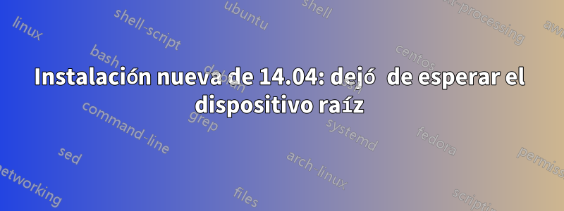 Instalación nueva de 14.04: dejó de esperar el dispositivo raíz