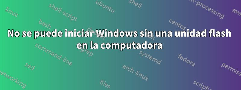 No se puede iniciar Windows sin una unidad flash en la computadora