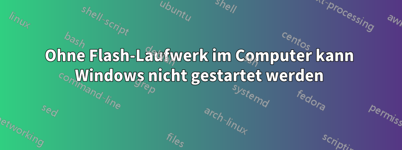 Ohne Flash-Laufwerk im Computer kann Windows nicht gestartet werden