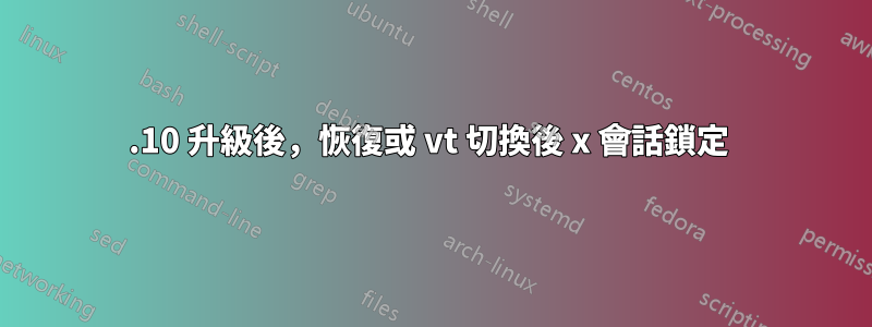 14.10 升級後，恢復或 vt 切換後 x 會話鎖定 