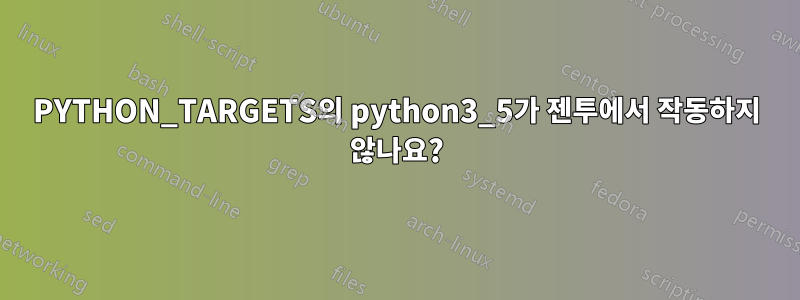 PYTHON_TARGETS의 python3_5가 젠투에서 작동하지 않나요?