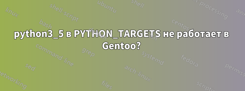 python3_5 в PYTHON_TARGETS не работает в Gentoo?