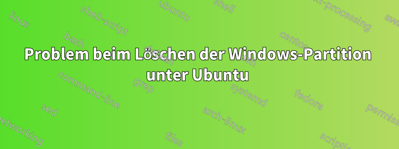 Problem beim Löschen der Windows-Partition unter Ubuntu