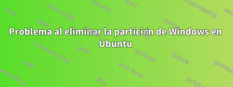 Problema al eliminar la partición de Windows en Ubuntu