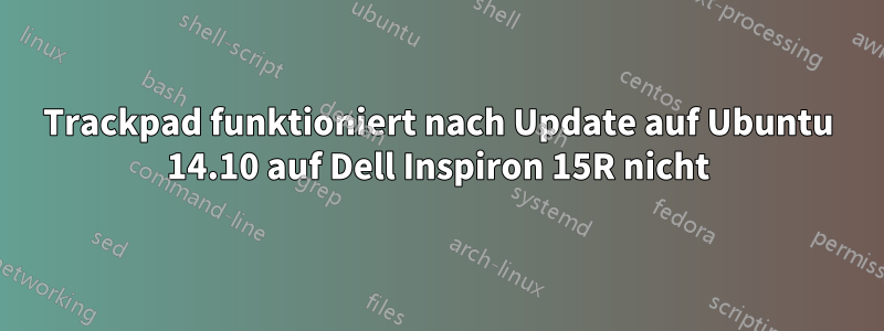 Trackpad funktioniert nach Update auf Ubuntu 14.10 auf Dell Inspiron 15R nicht