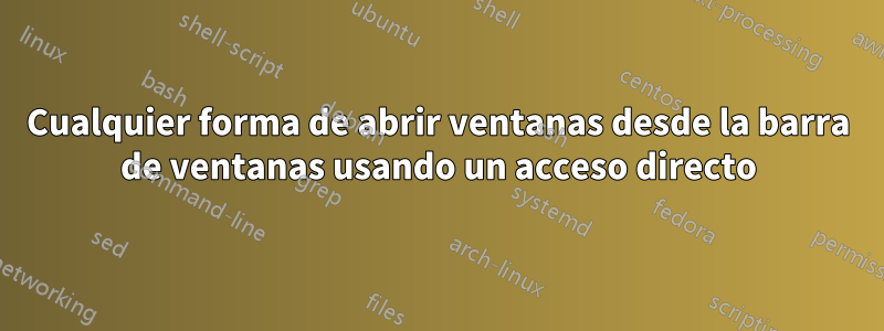 Cualquier forma de abrir ventanas desde la barra de ventanas usando un acceso directo