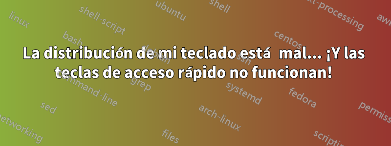 La distribución de mi teclado está mal... ¡Y las teclas de acceso rápido no funcionan!