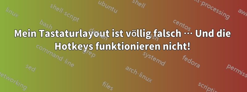 Mein Tastaturlayout ist völlig falsch … Und die Hotkeys funktionieren nicht!