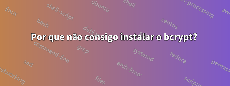 Por que não consigo instalar o bcrypt?