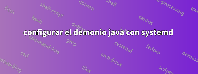 configurar el demonio java con systemd