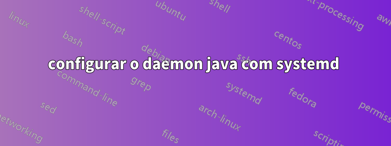 configurar o daemon java com systemd