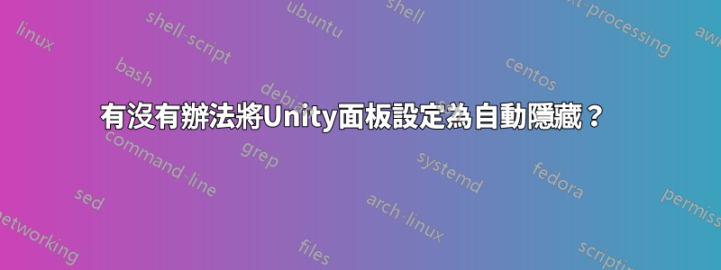 有沒有辦法將Unity面板設定為自動隱藏？ 