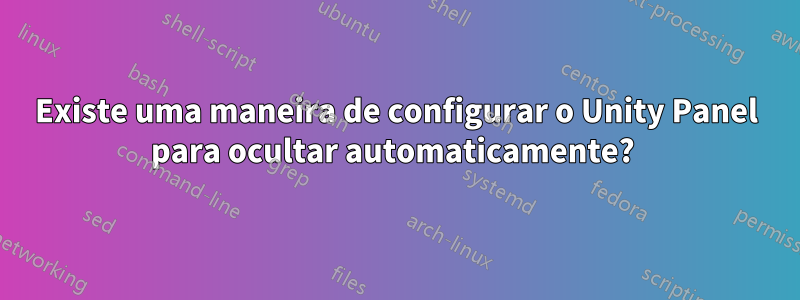 Existe uma maneira de configurar o Unity Panel para ocultar automaticamente? 