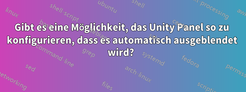 Gibt es eine Möglichkeit, das Unity Panel so zu konfigurieren, dass es automatisch ausgeblendet wird? 