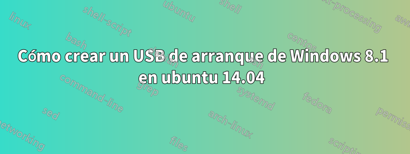 Cómo crear un USB de arranque de Windows 8.1 en ubuntu 14.04 