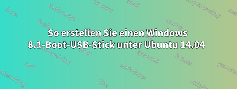 So erstellen Sie einen Windows 8.1-Boot-USB-Stick unter Ubuntu 14.04 