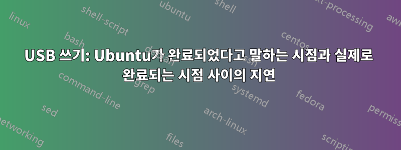 USB 쓰기: Ubuntu가 완료되었다고 말하는 시점과 실제로 완료되는 시점 사이의 지연